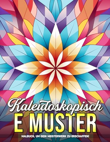 Kaleidoskopische Muster: Eine psychedelische Reise mit 50 ruhigen Designs zur Stressbewältigung und Entspannung, Achtsamkeit