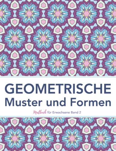 Geometrische Muster und Formen: Malbuch für Erwachsene für Entspannung, Gelassenheit und Stressabbau (farbfreu Malbuch für Erwachsene)